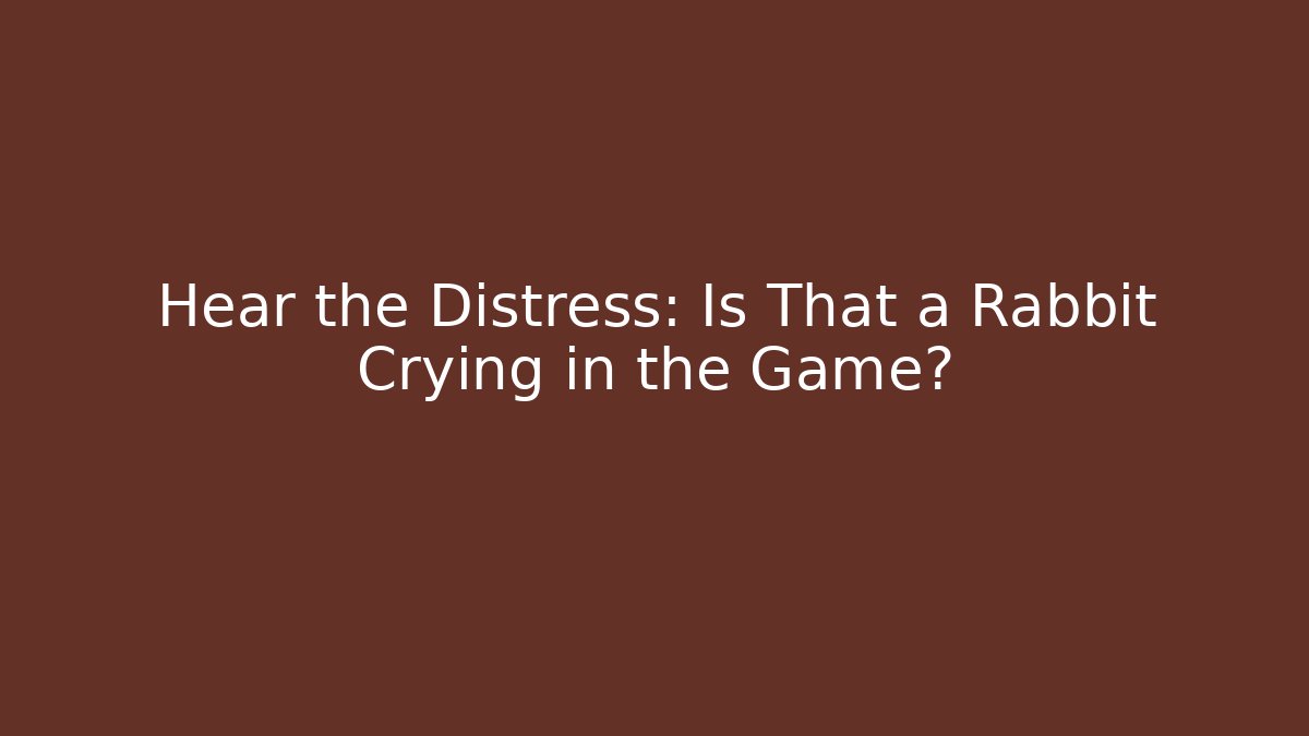 Hear the Distress: Is That a Rabbit Crying in the Game? - Felix Cat Insurance