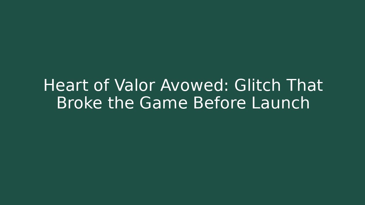 Heart of Valor Avowed: Glitch That Broke the Game Before Launch