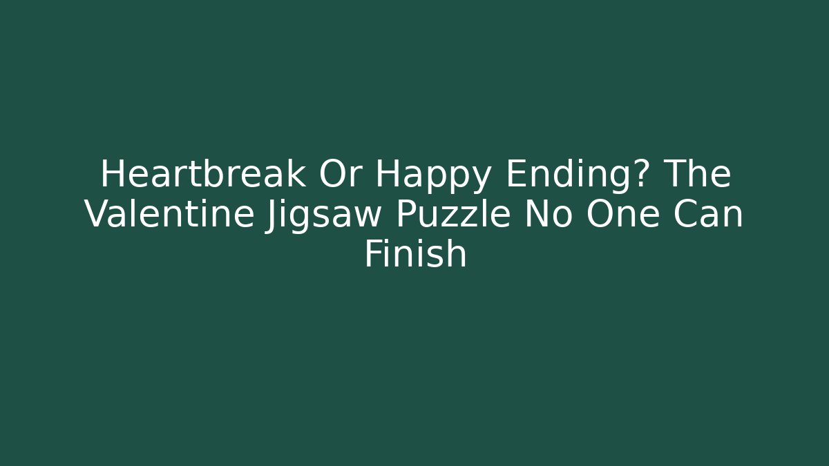 Heartbreak Or Happy Ending? The Valentine Jigsaw Puzzle No One Can Finish
