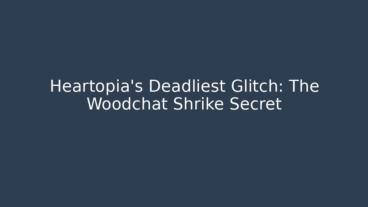 Heartopia's Deadliest Glitch: The Woodchat Shrike Secret