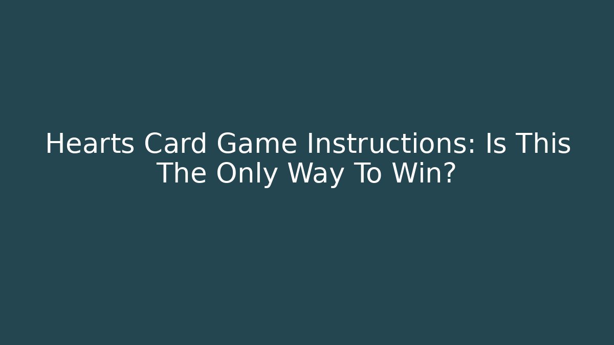 Hearts Card Game Instructions: Is This The Only Way To Win?