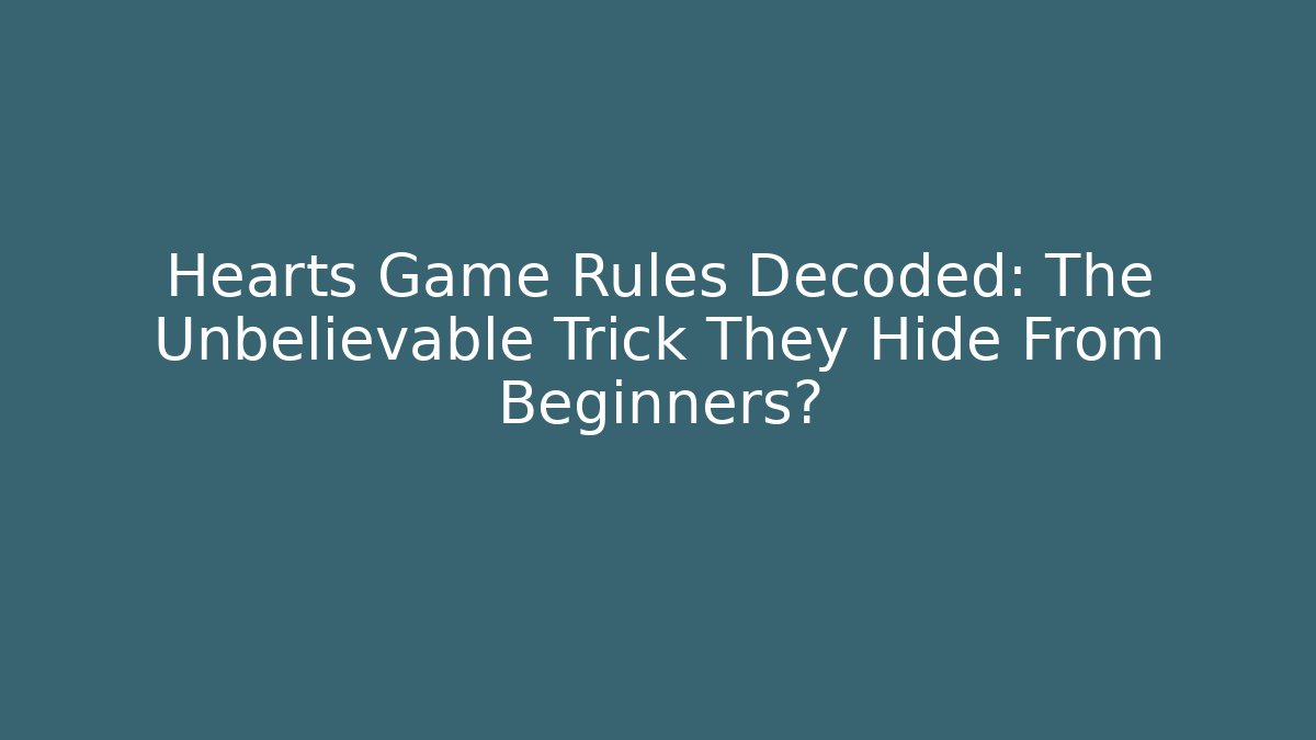 Hearts Game Rules Decoded: The Unbelievable Trick They Hide From Beginners?