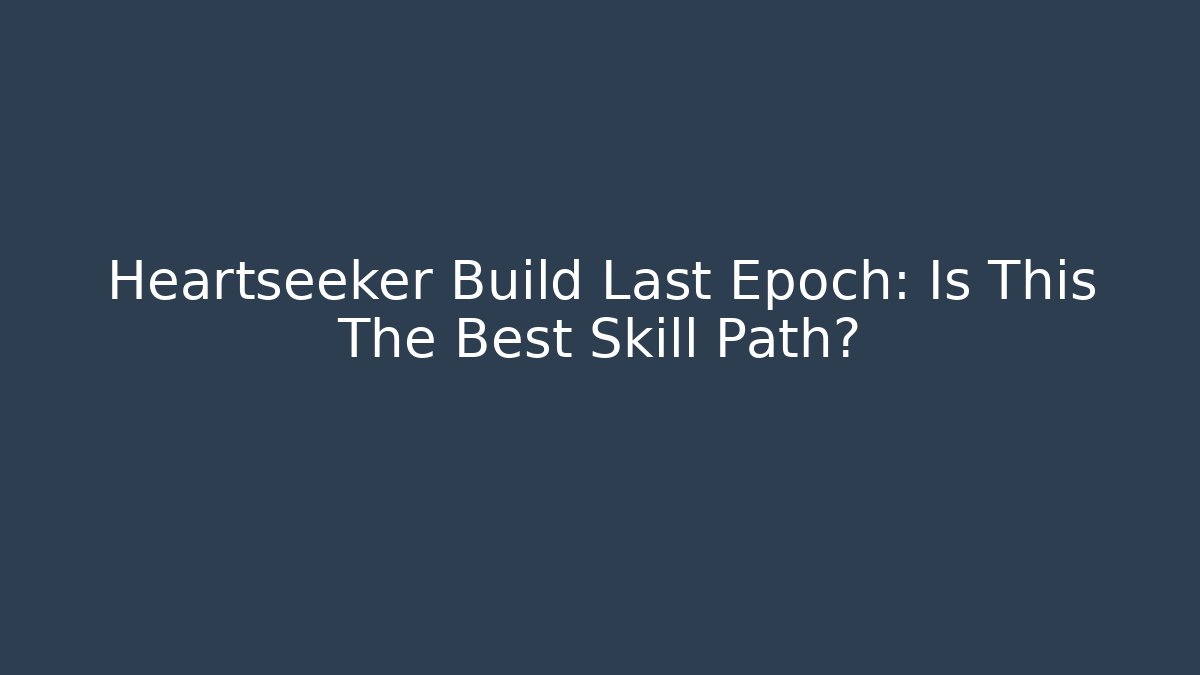 Heartseeker Build Last Epoch: Is This The Best Skill Path? - Felix Cat Insurance