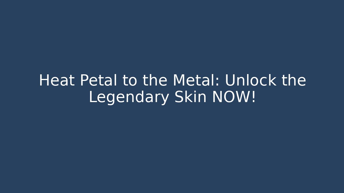 Heat Petal to the Metal: Unlock the Legendary Skin NOW!