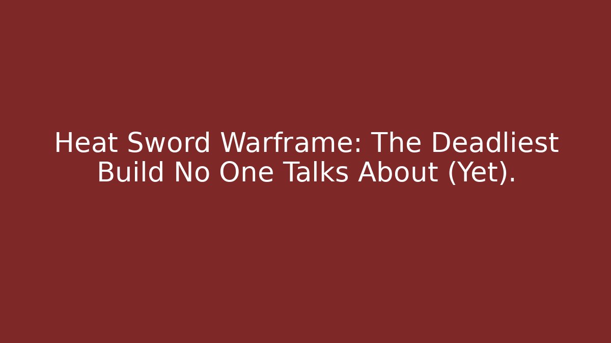 Heat Sword Warframe: The Deadliest Build No One Talks About (Yet).