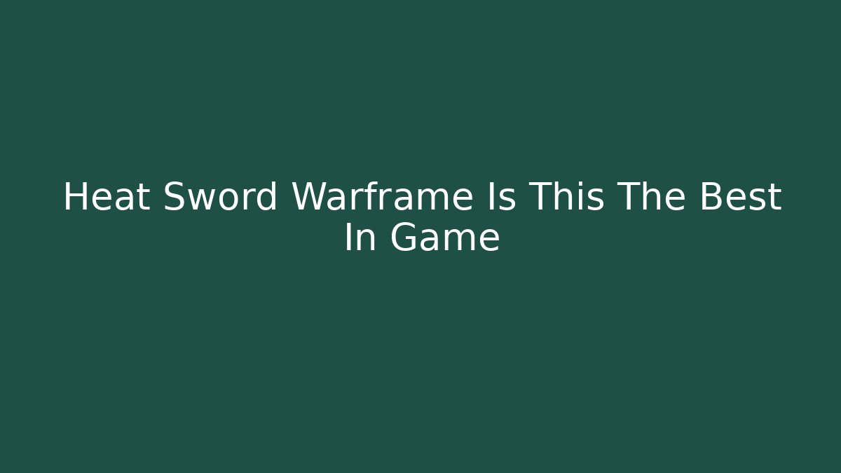 Heat Sword Warframe Is This The Best In Game - Felix Cat Insurance