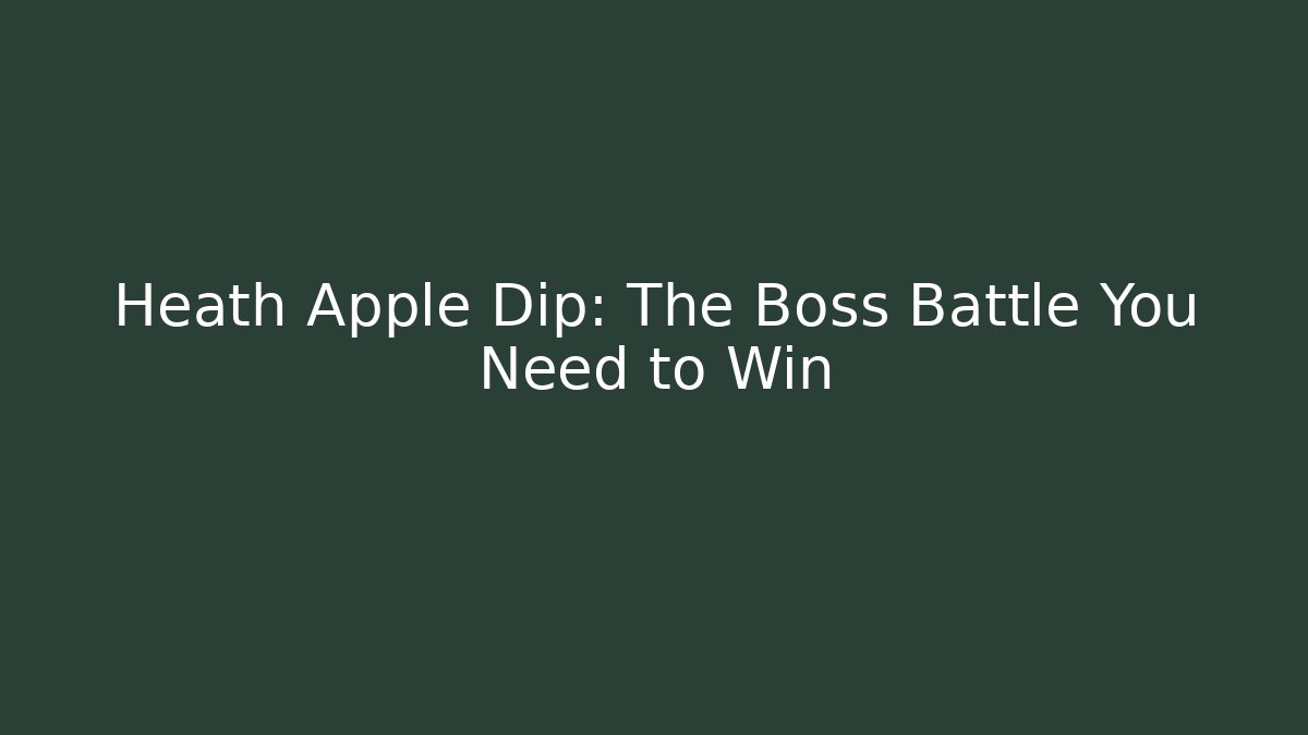 Heath Apple Dip: The Boss Battle You Need to Win