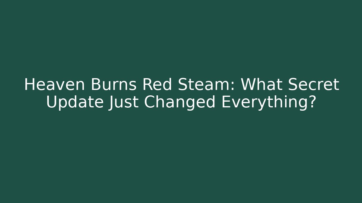 Heaven Burns Red Steam: What Secret Update Just Changed Everything?