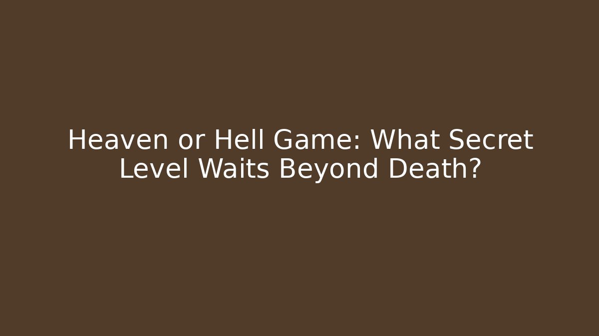 Heaven or Hell Game: What Secret Level Waits Beyond Death?