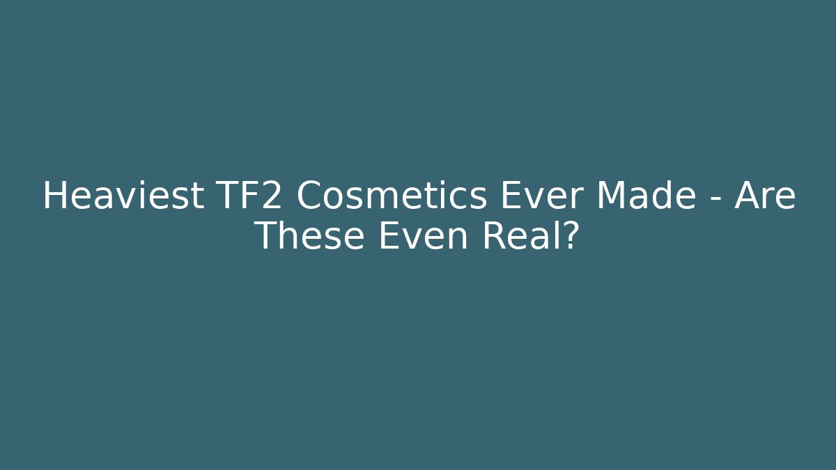 Heaviest TF2 Cosmetics Ever Made – Are These Even Real?