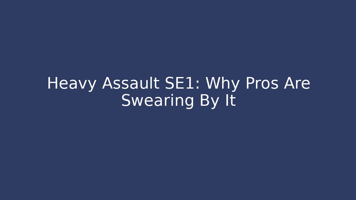 Heavy Assault SE1: Why Pros Are Swearing By It