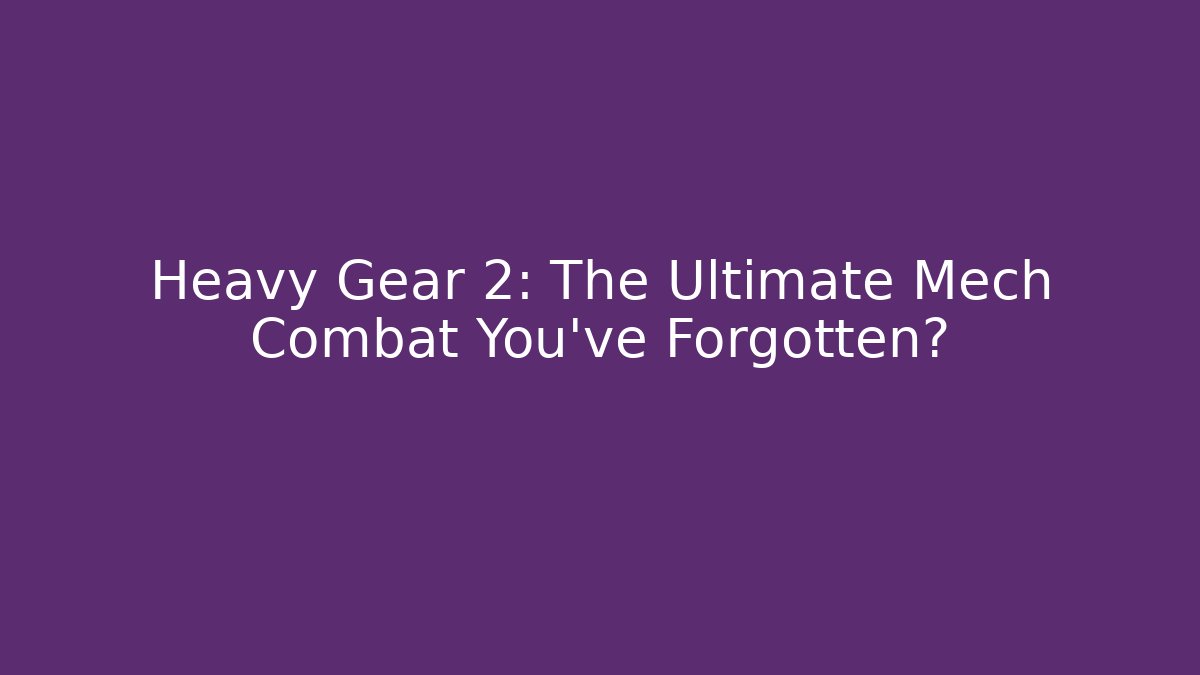 Heavy Gear 2: The Ultimate Mech Combat You've Forgotten?