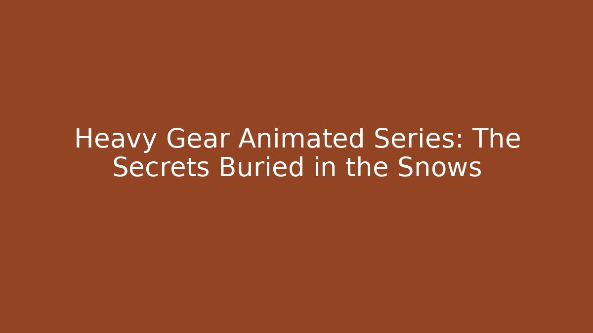 Heavy Gear Animated Series: The Secrets Buried in the Snows