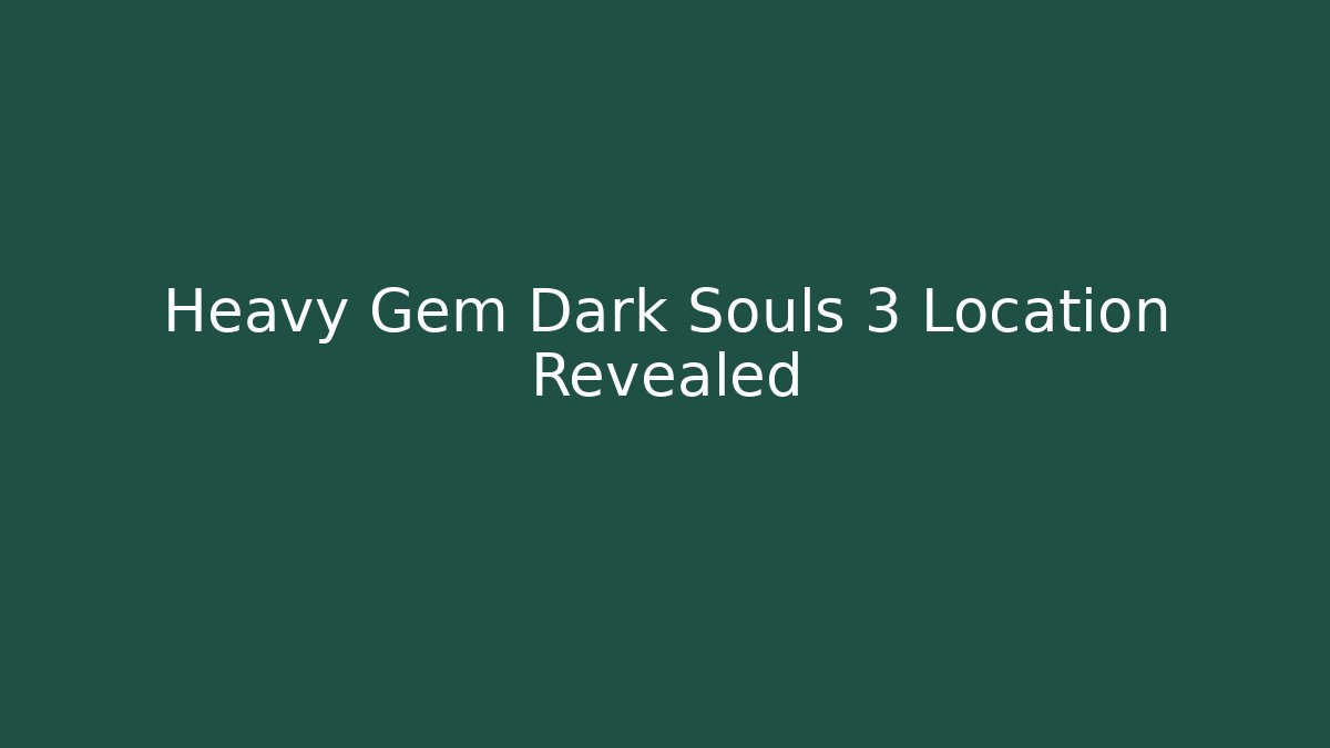 Heavy Gem Dark Souls 3 Location Revealed