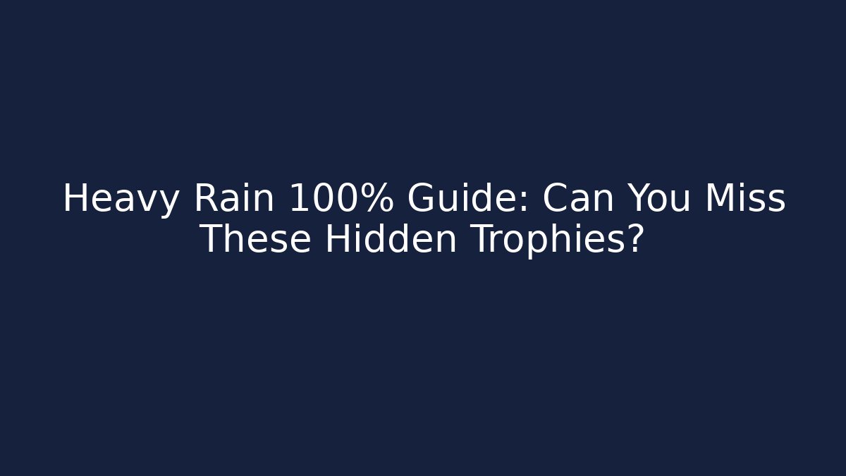 Heavy Rain 100% Guide: Can You Miss These Hidden Trophies?