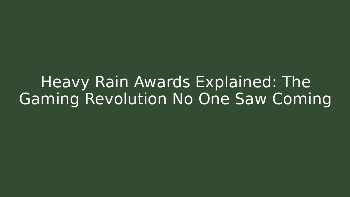Heavy Rain Awards Explained: The Gaming Revolution No One Saw Coming