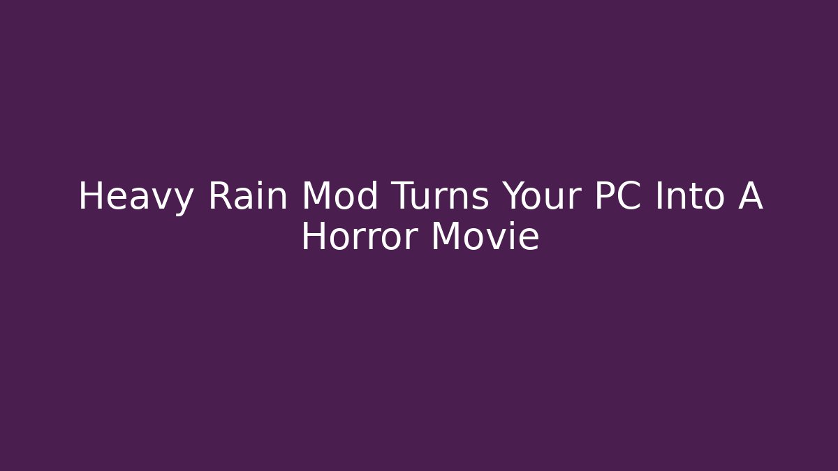 Heavy Rain Mod Turns Your PC Into A Horror Movie