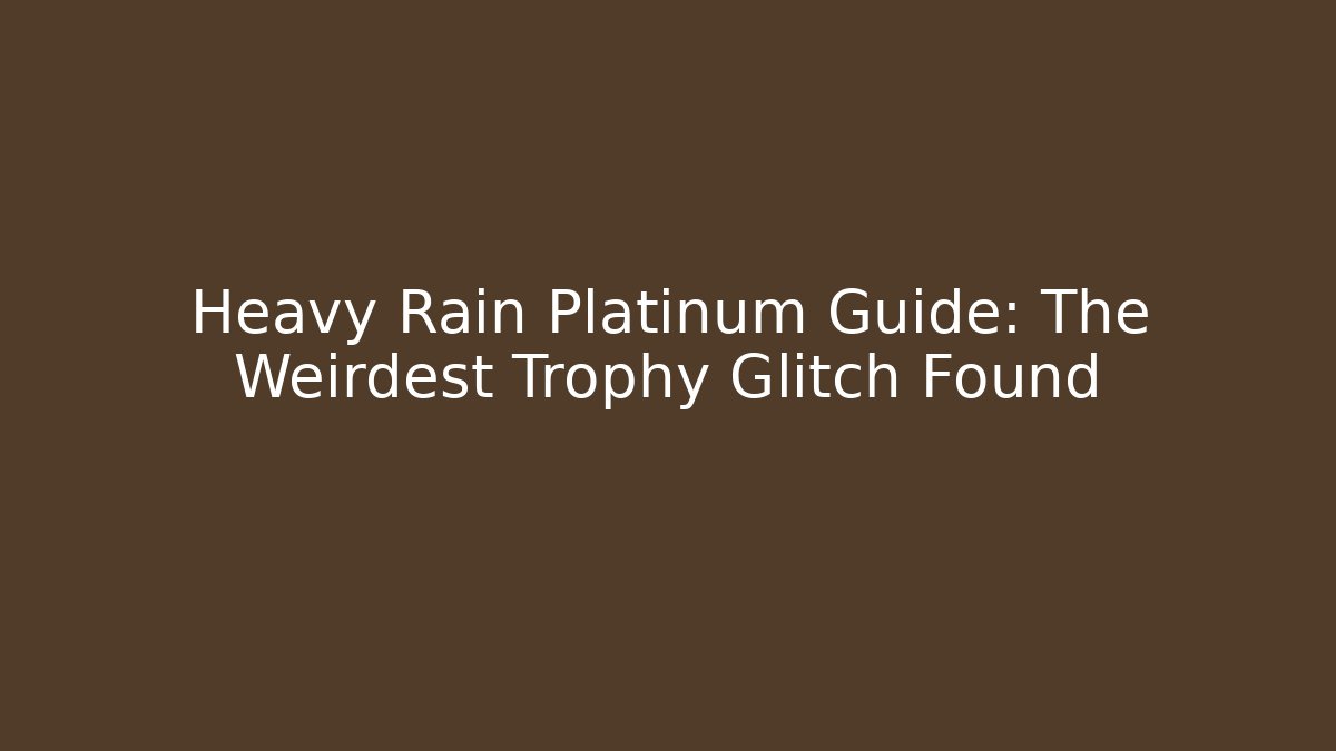 Heavy Rain Platinum Guide: The Weirdest Trophy Glitch Found