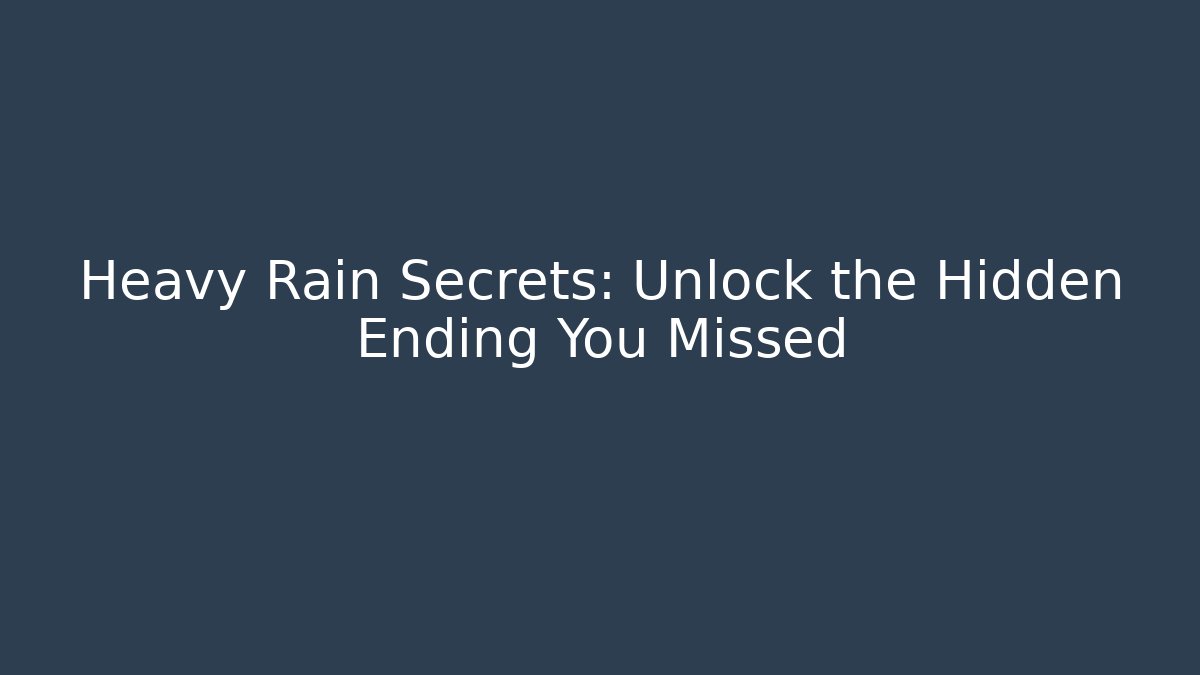 Heavy Rain Secrets: Unlock the Hidden Ending You Missed