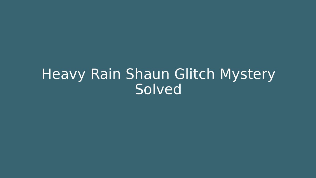 Heavy Rain Shaun Glitch Mystery Solved