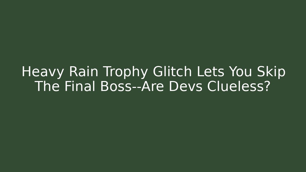 Heavy Rain Trophy Glitch Lets You Skip The Final Boss—Are Devs Clueless?