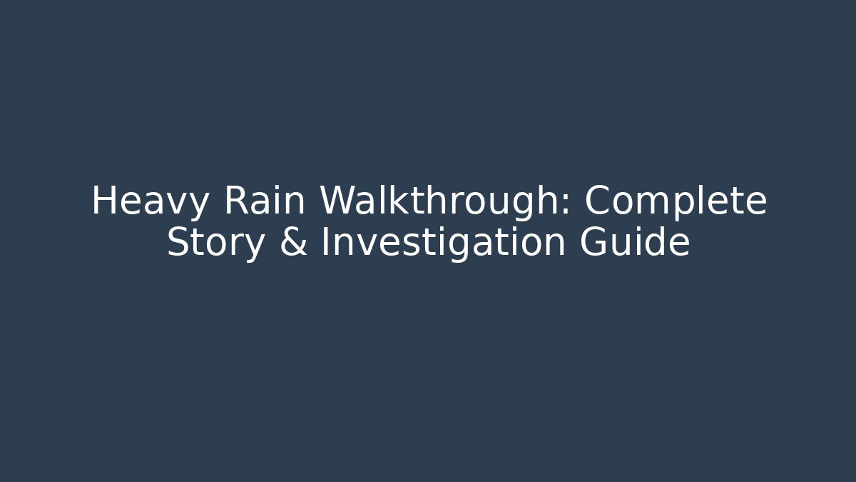 Heavy Rain Walkthrough: Complete Story & Investigation Guide