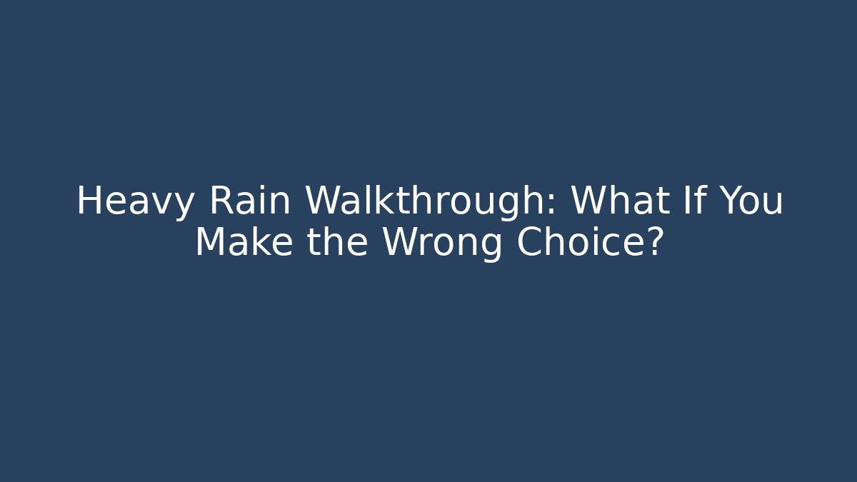 Heavy Rain Walkthrough: What If You Make the Wrong Choice?