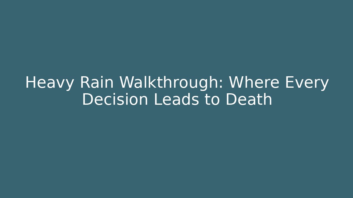Heavy Rain Walkthrough: Where Every Decision Leads to Death