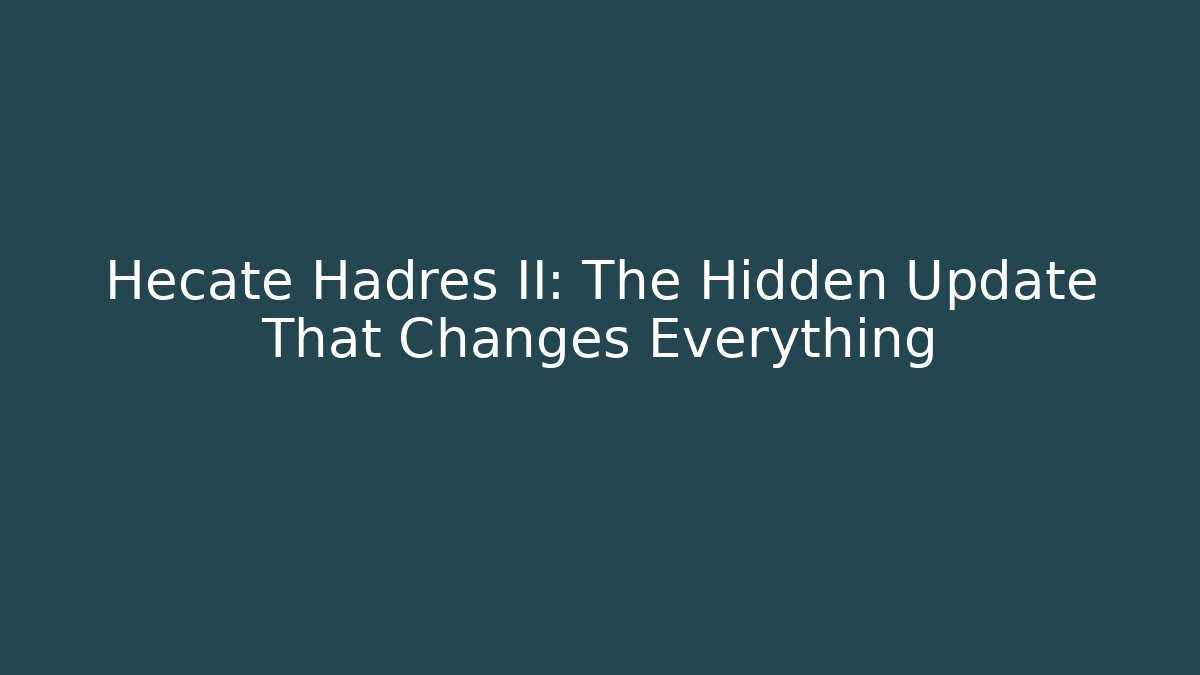 Hecate Hadres II: The Hidden Update That Changes Everything