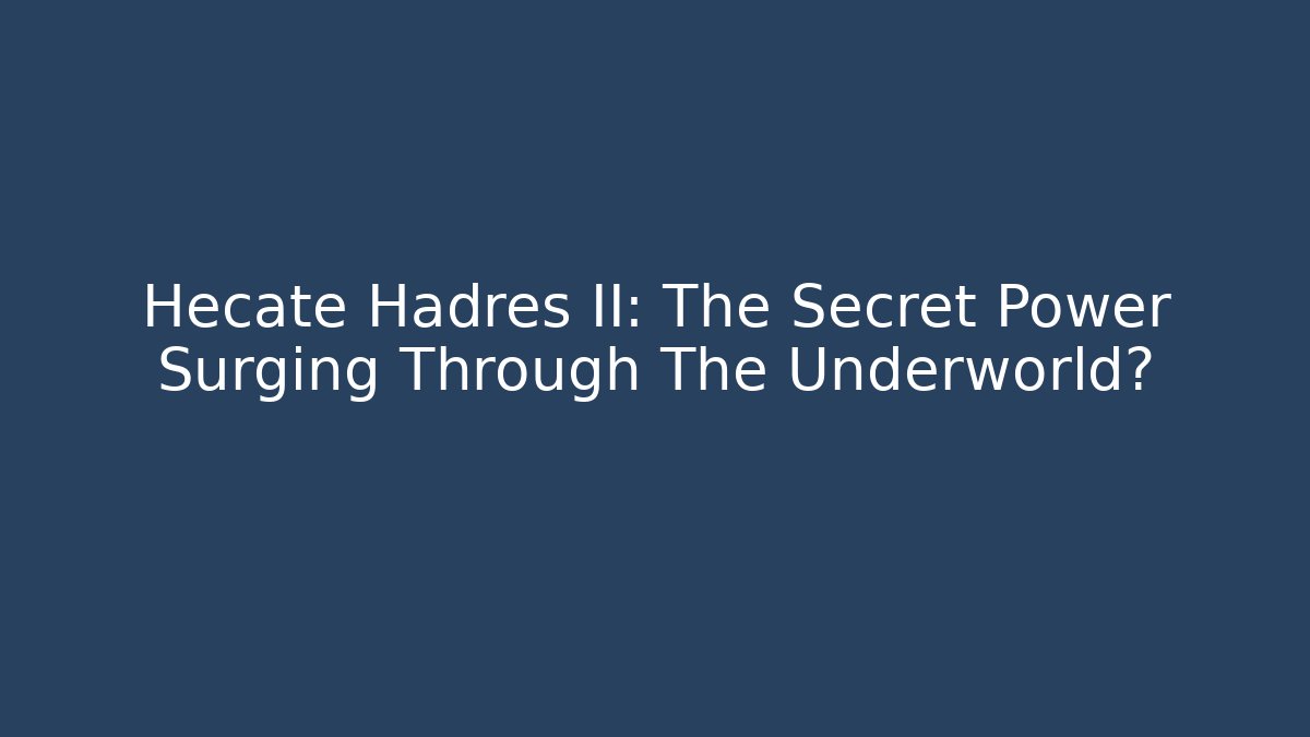 Hecate Hadres II: The Secret Power Surging Through The Underworld?