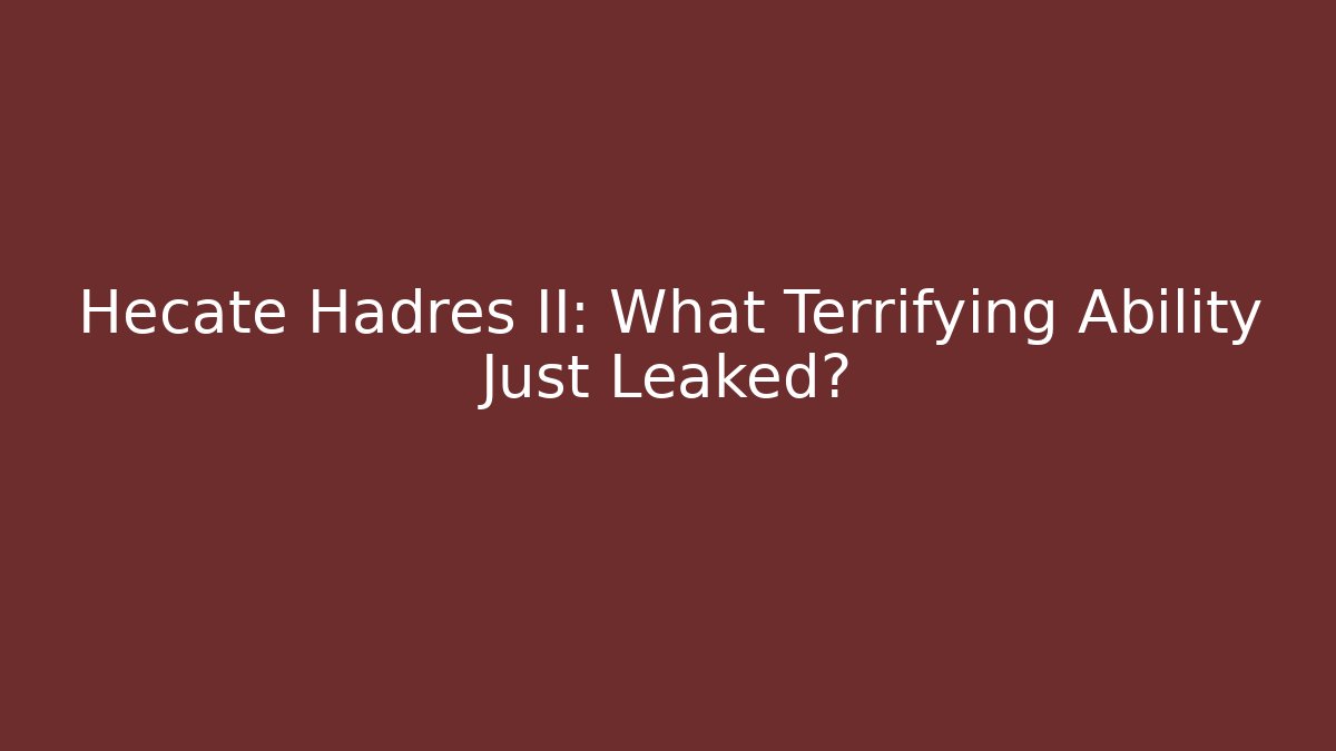 Hecate Hadres II: What Terrifying Ability Just Leaked?
