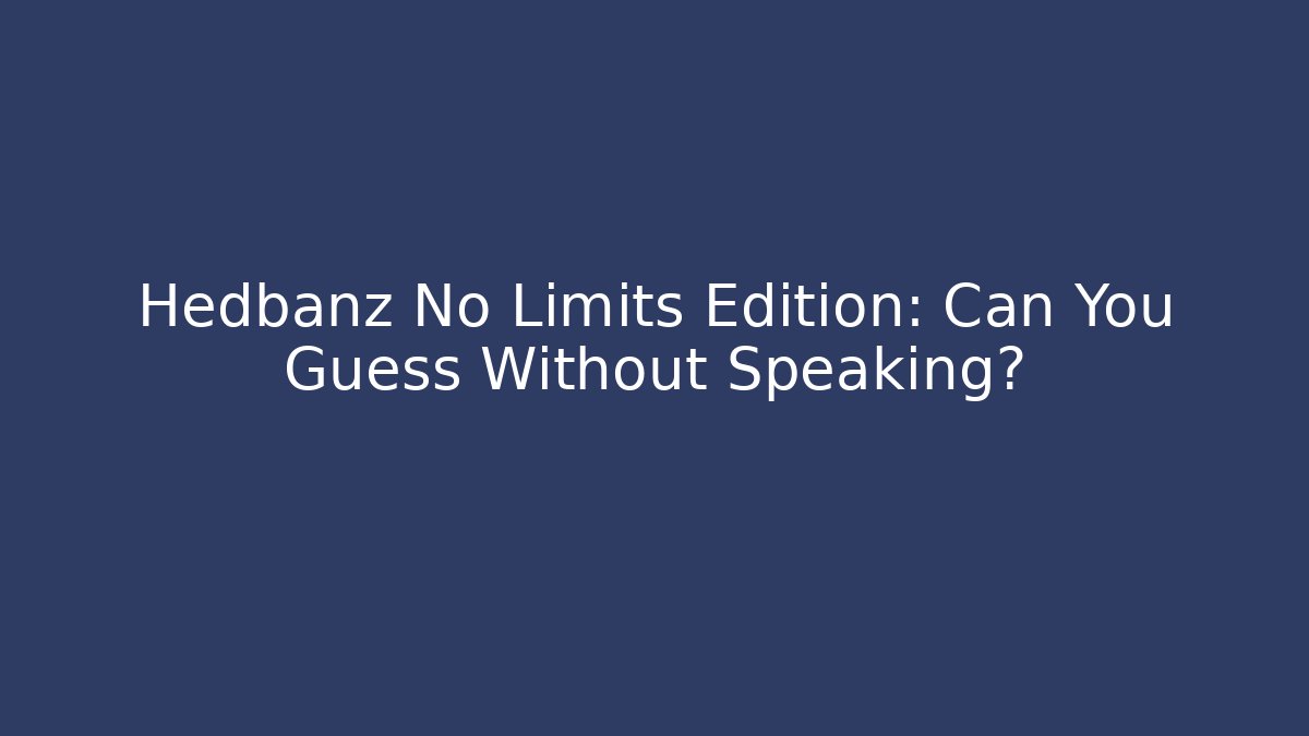 Hedbanz No Limits Edition: Can You Guess Without Speaking?
