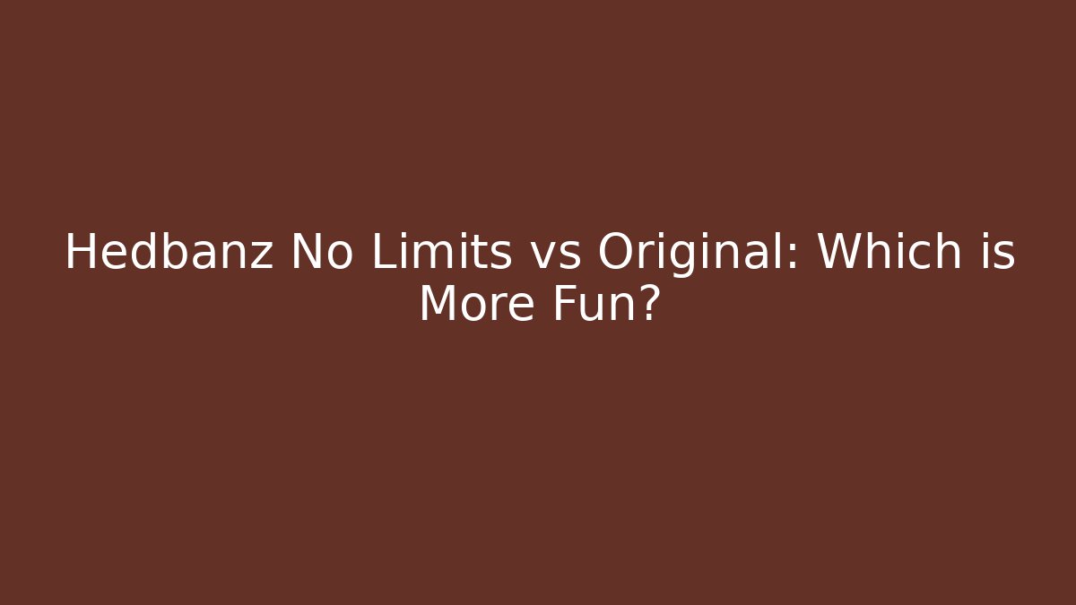 Hedbanz No Limits vs Original: Which is More Fun?
