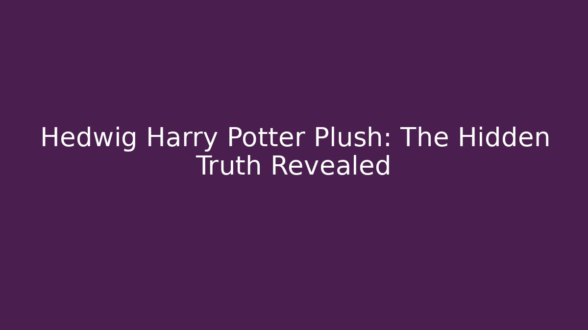 Hedwig Harry Potter Plush: The Hidden Truth Revealed