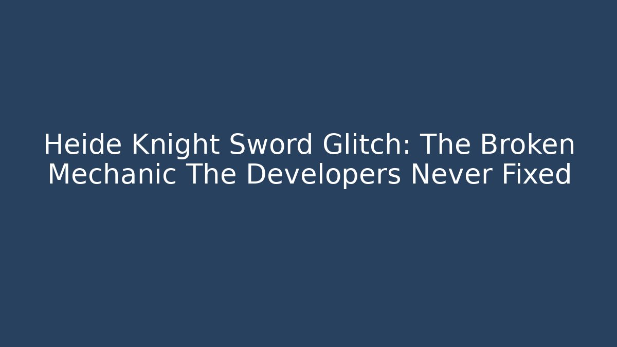 Heide Knight Sword Glitch: The Broken Mechanic The Developers Never Fixed