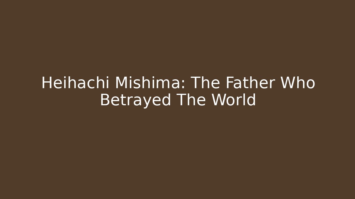 Heihachi Mishima: The Father Who Betrayed The World