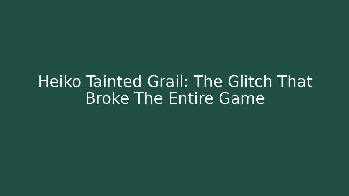 Heiko Tainted Grail: The Glitch That Broke The Entire Game