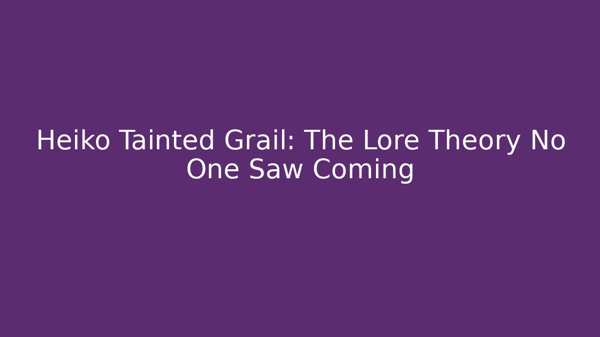 Heiko Tainted Grail: The Lore Theory No One Saw Coming