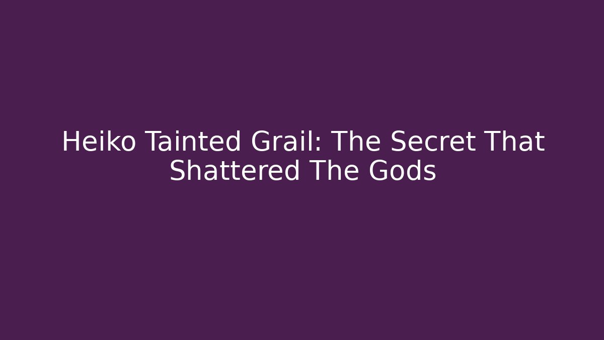 Heiko Tainted Grail: The Secret That Shattered The Gods