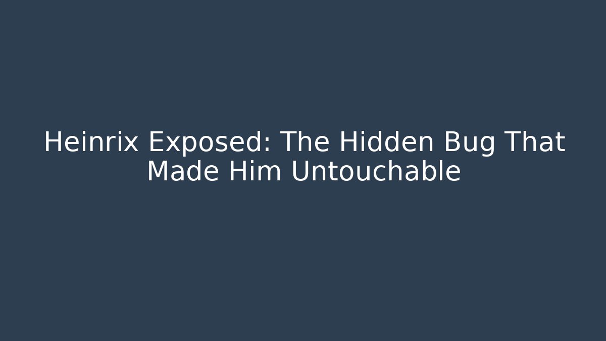 Heinrix Exposed: The Hidden Bug That Made Him Untouchable