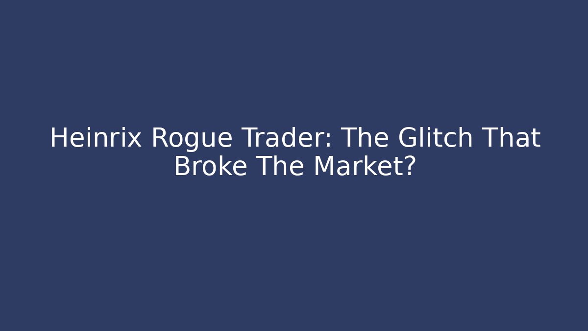 Heinrix Rogue Trader: The Glitch That Broke The Market?