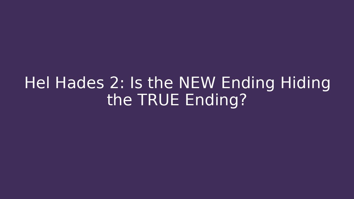 Hel Hades 2: Is the NEW Ending Hiding the TRUE Ending?