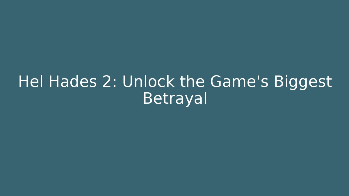 Hel Hades 2: Unlock the Game's Biggest Betrayal
