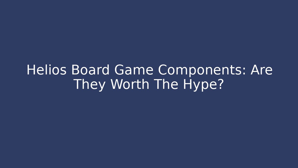 Helios Board Game Components: Are They Worth The Hype?