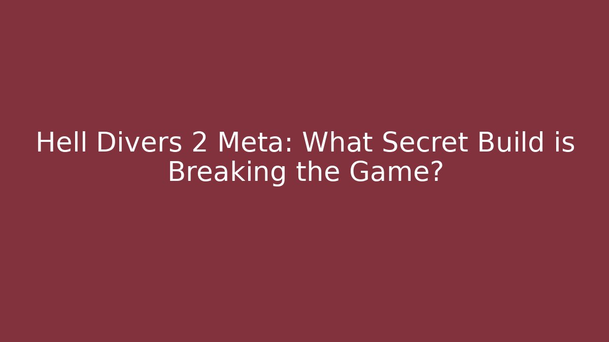 Hell Divers 2 Meta: What Secret Build is Breaking the Game?