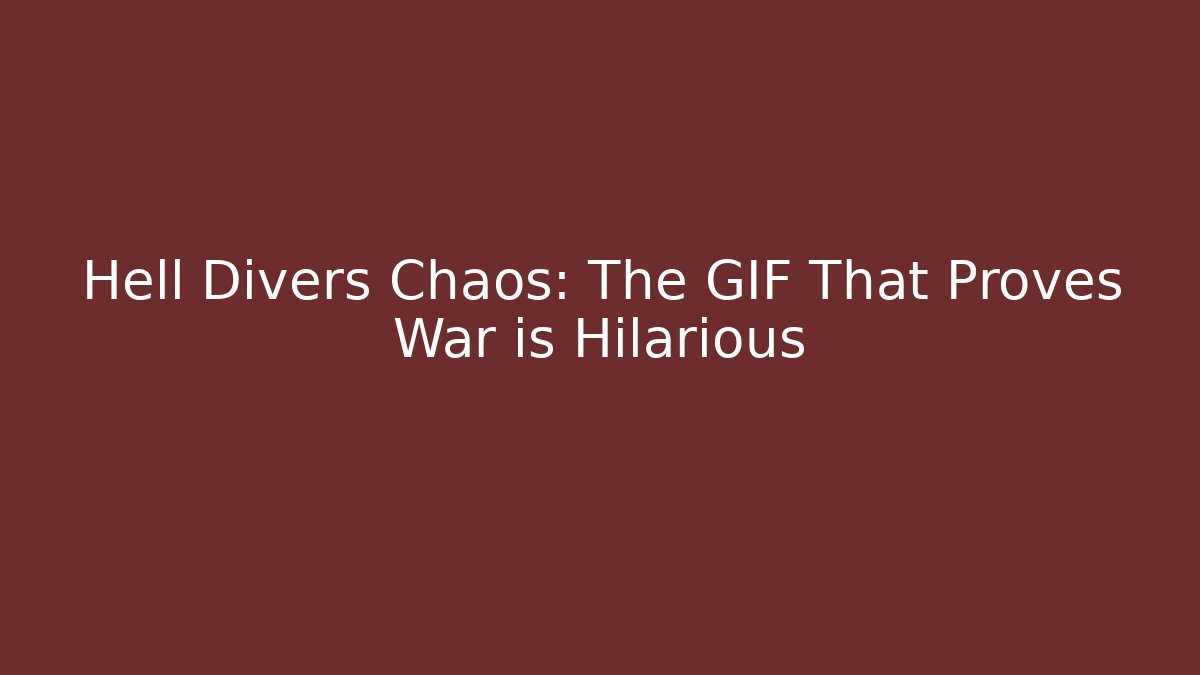 Hell Divers Chaos: The GIF That Proves War is Hilarious