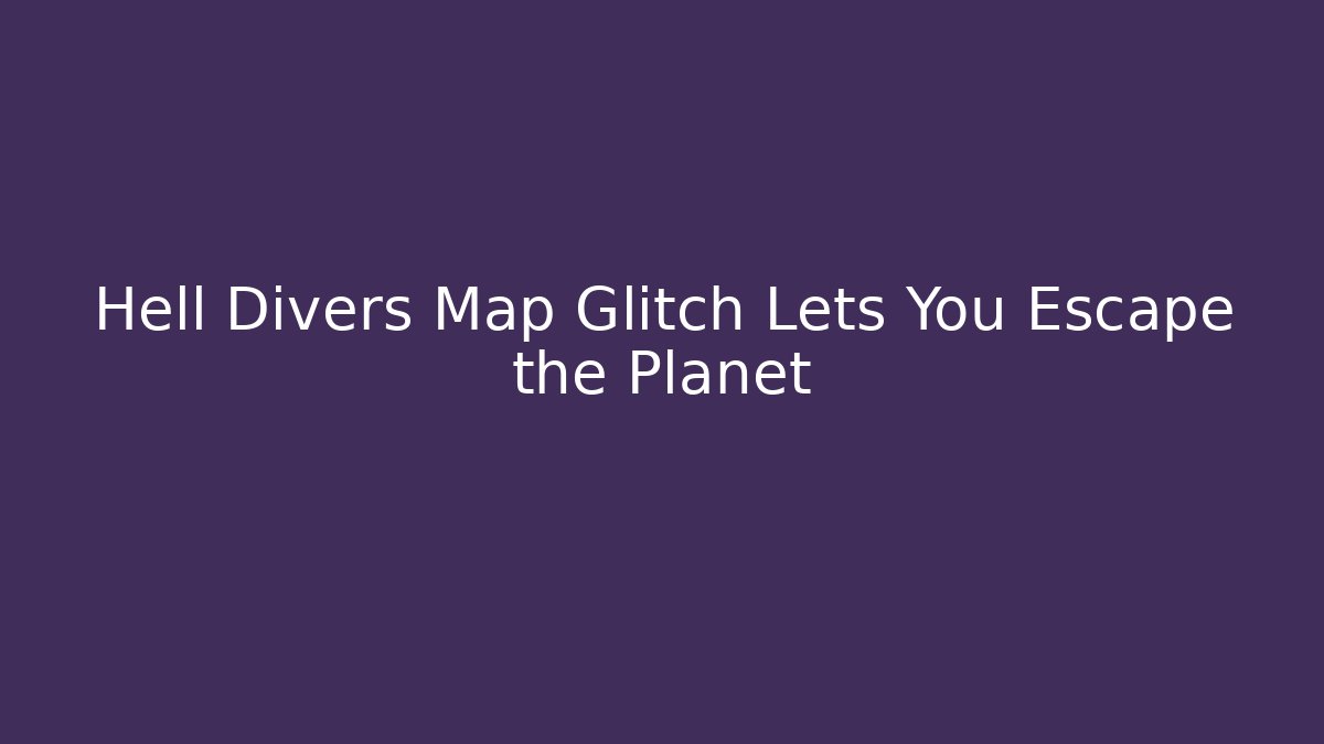 Hell Divers Map Glitch Lets You Escape the Planet