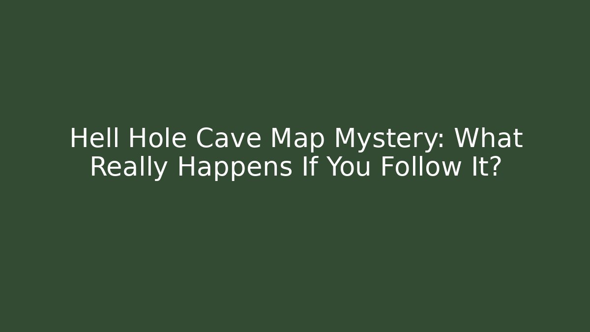 Hell Hole Cave Map Mystery: What Really Happens If You Follow It?