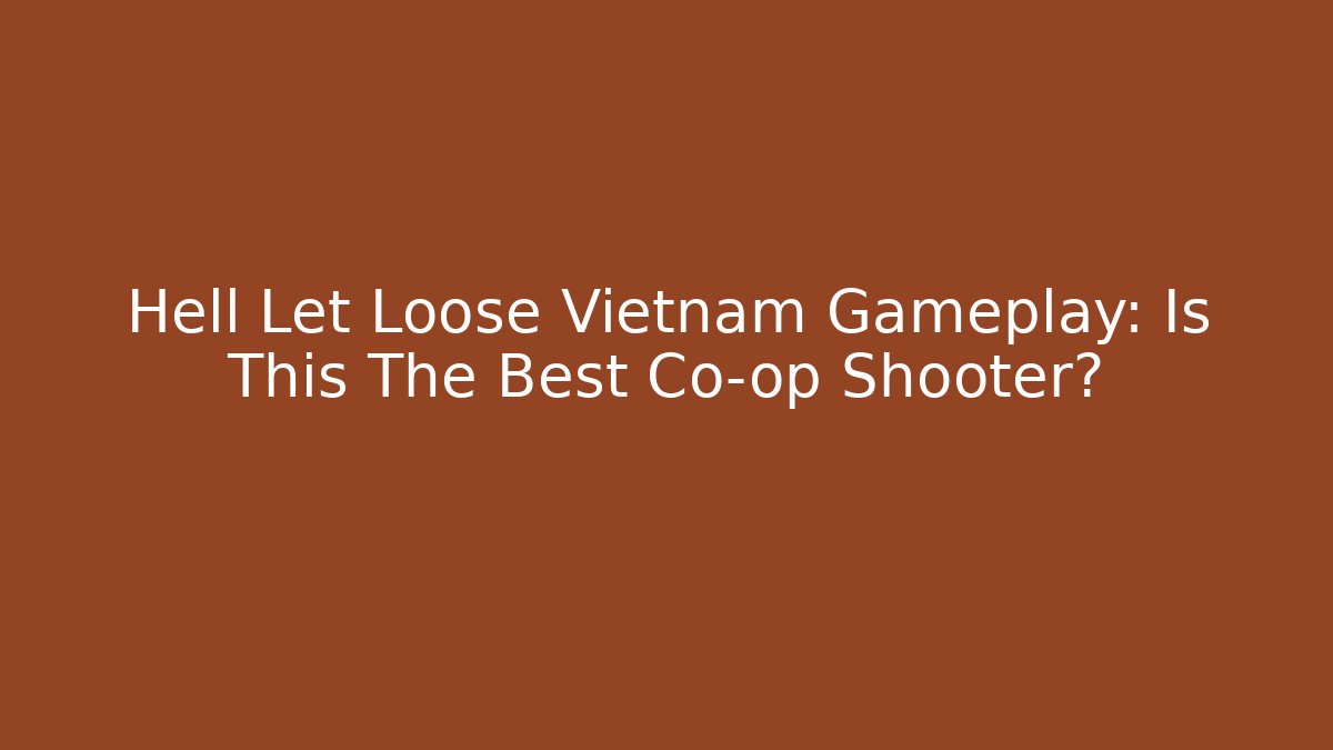Hell Let Loose Vietnam Gameplay: Is This The Best Co-op Shooter?