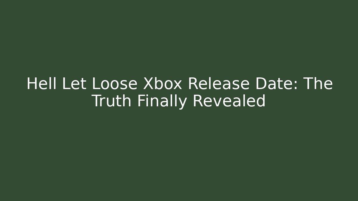 Hell Let Loose Xbox Release Date: The Truth Finally Revealed - Felix Cat Insurance
